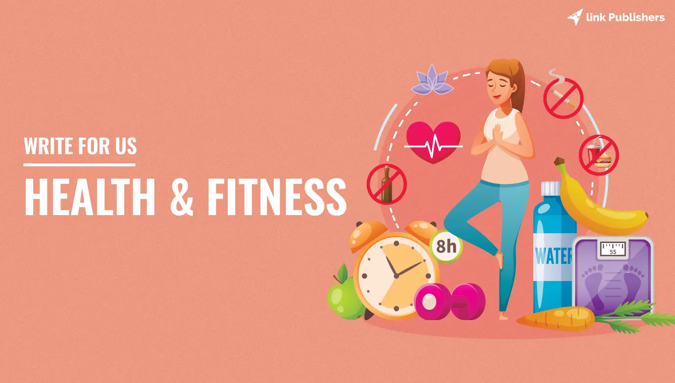 Health Write For Us : Wellness, Fitness, Medical, Diet