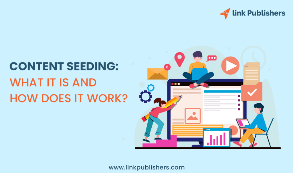 Content Seeding: What It Is And How Does It Work?
